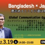 Global Communication Gym #８ Bangladesh × Japan 意志あるところに道は開ける￼